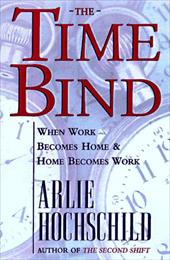 The Time Bind: When Work Becomes Home and Home Becomes Work The Time Bind: When Work Becomes Home and Home Becomes Work