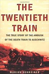 The Twentieth Train: The True Story of the Ambush on the Death Train to Auschwitz The Twentieth Train: The True Story of the Ambush on the Death Train to Auschwitz
