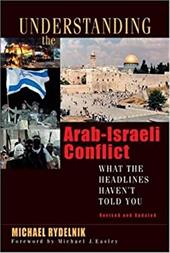 Understanding the Arab-Israeli Conflict: What the Headlines Haven't Told You Understanding the Arab-Israeli Conflict: What the Headlines Haven't Told You