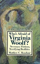 Who's Afraid of Virginia Woolf?: Necessary Fictions, Terrifying Realities Who's Afraid of Virginia Woolf?: Necessary Fictions, Terrifying Realities