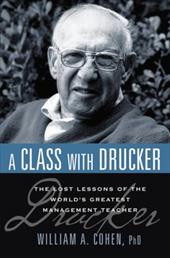 A Class with Drucker: The Lost Lessons of the World's Greatest Management Teacher A Class with Drucker: The Lost Lessons of the World's Greatest Management Teacher