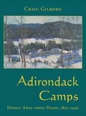 Adirondack Camps: Homes Away from Home, 1850-1950 Adirondack Camps: Homes Away from Home, 1850-1950