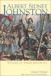 Albert Sidney Johnston: Soldier of Three Republics Albert Sidney Johnston: Soldier of Three Republics