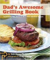 Dad's Awesome Grilling Book: Techniques, Tips, Stories & More Than 100 Great Recipes Dad's Awesome Grilling Book: Techniques, Tips, Stories & More Than 100 Great Recipes