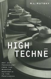 High Techne: Art and Technology from the Machine Aesthetic to the Posthuman High Techne: Art and Technology from the Machine Aesthetic to the Posthuman