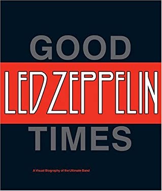 Led Zeppelin: Good Times, Bad Times: A Visual Biography of the Ultimate Band Jerry Prochnicky, Ralph Hulett and Anthony DeCurtis