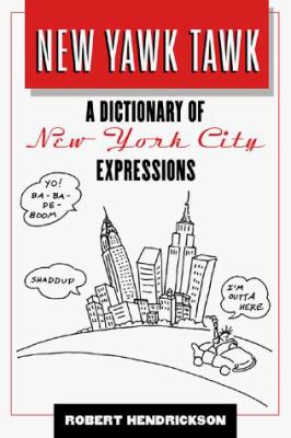 New Yawk Tawk: A Dictionary of New York City Expressions Robert Hendrickson