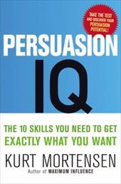Persuasion IQ: The 10 Skills You Need to Get Exactly What You Want Persuasion IQ: The 10 Skills You Need to Get Exactly What You Want