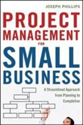 Project Management for Small Business: A Streamlined Approach from Planning to Completion Project Management for Small Business: A Streamlined Approach from Planning to Completion