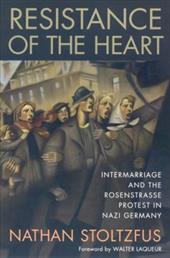Resistance of the Heart: Intermarriage and the Rosenstrasse Protest in Nazi Germany Resistance of the Heart: Intermarriage and the Rosenstrasse Protest in Nazi Germany