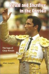 Ritual and Sacrifice in the Corrida: The Saga of Cesar Rincon Ritual and Sacrifice in the Corrida: The Saga of Cesar Rincon