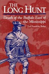 The Long Hunt: Death of the Buffalo East of the Mississippi The Long Hunt: Death of the Buffalo East of the Mississippi
