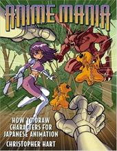Anime Mania: How to Draw Characters for Japanese Animation Anime Mania: How to Draw Characters for Japanese Animation