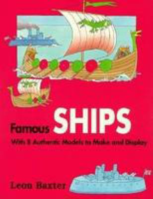 Famous Ships: A Quick History of Ships With 8 Authentic Models to Make and Display Leon Baxter