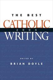 The Best Catholic Writing 2004 The Best Catholic Writing 2004