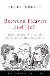 Between Heaven and Hell: A Dialog Somewhere Beyond Death with John F. Kennedy, C. S. Lewis & Aldous Huxley Between Heaven and Hell: A Dialog Somewhere Beyond Death with John F. Kennedy, C. S. Lewis & Aldous Huxley