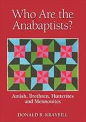 Who Are the Anabaptists?: Amish, Brethren, Hutterites, and Mennonites Who Are the Anabaptists?: Amish, Brethren, Hutterites, and Mennonites