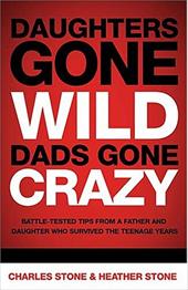 Daughters Gone Wild, Dads Gone Crazy: Battle-Tested Tips from a Father and Daughter Who Survived the Teenage Years Daughters Gone Wild, Dads Gone Crazy: Battle-Tested Tips from a Father and Daughter Who Survived the Teenage Years