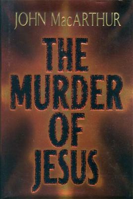 The Murder of Jesus John F. MacArthur