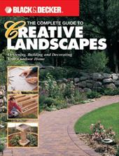 The Black & Decker Complete Guide to Creative Landscapes: Designing, Building, and Decorating Your Outdoor Home The Black & Decker Complete Guide to Creative Landscapes: Designing, Building, and Decorating Your Outdoor Home