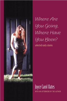 Where Are You Going, Where Have You Been?: Selected Early Stories Joyce Carol Oates