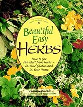 Beautiful Easy Herbs: How to Get the Most from Herbs--In Your Garden and in Your Home Beautiful Easy Herbs: How to Get the Most from Herbs--In Your Garden and in Your Home