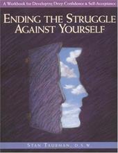Ending the Struggle Against Yourself: A Workbook for Developing Deep Confidence and Self-Acceptance Ending the Struggle Against Yourself: A Workbook for Developing Deep Confidence and Self-Acceptance