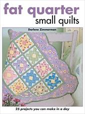 Fat Quarter Small Quilts: 25 Projects You Can Make in a Day Fat Quarter Small Quilts: 25 Projects You Can Make in a Day