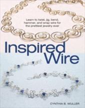 Inspired Wire: Learn to Twist, Jig, Bend, Hammer, and Wrap Wire for the Prettiest Jewelry Ever Inspired Wire: Learn to Twist, Jig, Bend, Hammer, and Wrap Wire for the Prettiest Jewelry Ever