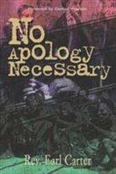 No Apology Necessary: How Hidden Prophecies in the Old Testament Foretold the Tragedy of Slavery and Give the Answers to Racial Te No Apology Necessary: How Hidden Prophecies in the Old Testament Foretold the Tragedy of Slavery and Give the Answers to Racial Te