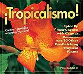 Tropicalismo!: Spice Up Your Garden with Cannas, Bananas, and 93 Other Eye-Catching Tropical Plants Tropicalismo!: Spice Up Your Garden with Cannas, Bananas, and 93 Other Eye-Catching Tropical Plants
