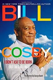 I Didn't Ask to Be Born (But I'm Glad I Was) I Didn't Ask to Be Born (But I'm Glad I Was)