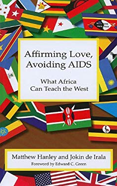 Affirming Love, Avoiding AIDs: What Africa Can Teach the West Matthew Hanley, Jokin de Irala and Edward C. Green