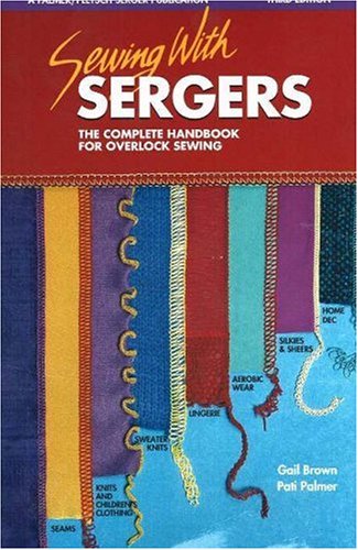 Sewing with Sergers: The Complete Handbook for Overlock Sewing (Serging . . . from Basics to Creative Possibilities series) Pati Palmer, Gail Brown and Linda Wisner