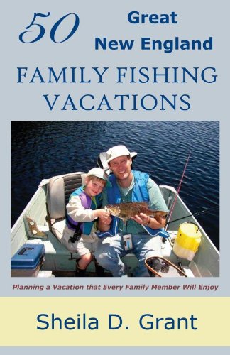 50 Great New England Family Fishing Vacations Sheila D. Grant