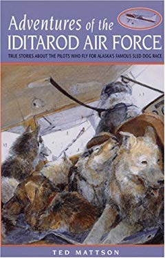 Adventures of the Iditarod Air Force Ted Mattson and Sandy Jamieson