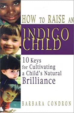 How to Raise an Indigo Child by Barbara Condron - Reviews ... How to Raise an Indigo Child by Barbara Condron - Reviews ...