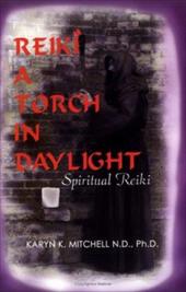 Reiki a Torch in Daylight: A Guide for Healing Reiki a Torch in Daylight: A Guide for Healing