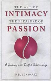 The Art of Intimacy, the Pleasure of Passion: A Journey Into Soulful Relationships The Art of Intimacy, the Pleasure of Passion: A Journey Into Soulful Relationships