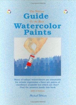 The Wilcox Guide To The Best Watercolor Paints Michael Wilcox and Joy T. Luke