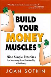 Build Your Money Muscles: Nine Simple Exercises for Improving Your Relationship with Money Build Your Money Muscles: Nine Simple Exercises for Improving Your Relationship with Money