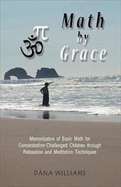 Math by Grace: Memorization of Basic Math for Concentration-Challenged Children (Indigo, Add, ADHD, Asd) Through Relaxation and Me