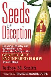 Seeds of Deception: Exposing Industry and Government Lies about the Safety of the Genetically Engineered Foods You're Eating Seeds of Deception: Exposing Industry and Government Lies about the Safety of the Genetically Engineered Foods You're Eating