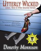 Utterly Wicked: Curses, Hexes & Other Unsavory Notions Utterly Wicked: Curses, Hexes & Other Unsavory Notions