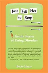 Just Tell Her to Stop: Family Stories of Eating Disorders Just Tell Her to Stop: Family Stories of Eating Disorders