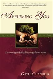 Affirming You: Discovering the Biblical Meaning of Your Name Affirming You: Discovering the Biblical Meaning of Your Name