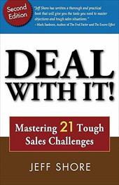 Deal with It! Mastering 21 Tough Sales Challenges Deal with It! Mastering 21 Tough Sales Challenges
