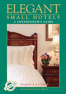 Elegant Small Hotels (Elegant Small Hotels: A Connoisseur's Guide) Pamela Lanier and Peter Duchin