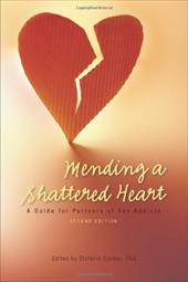 Mending a Shattered Heart: A Guide for Partners of Sex Addicts Mending a Shattered Heart: A Guide for Partners of Sex Addicts
