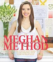 The Meghan Method: The Step-By-Step Guide to Decorating Your Home in Your Style The Meghan Method: The Step-By-Step Guide to Decorating Your Home in Your Style